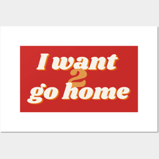 I want 2 go home Posters and Art